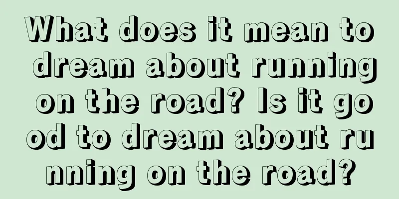 What does it mean to dream about running on the road? Is it good to dream about running on the road?