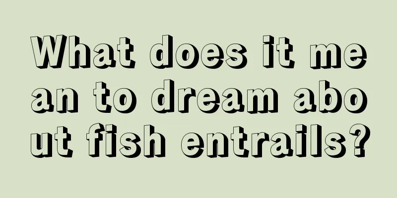 What does it mean to dream about fish entrails?