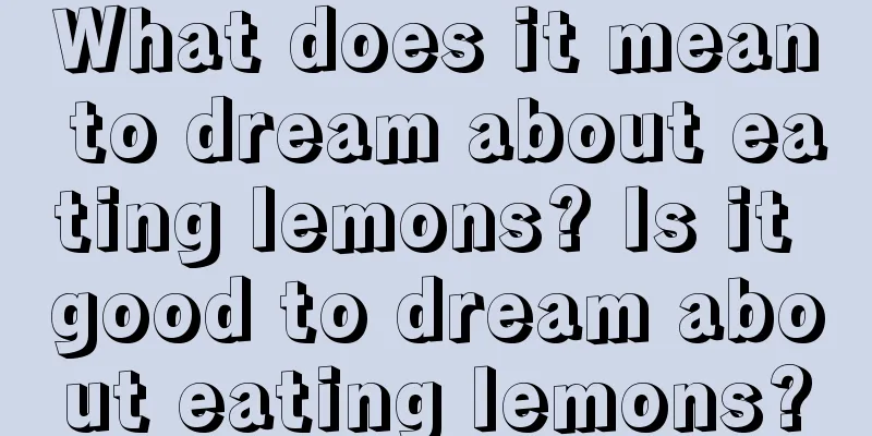 What does it mean to dream about eating lemons? Is it good to dream about eating lemons?