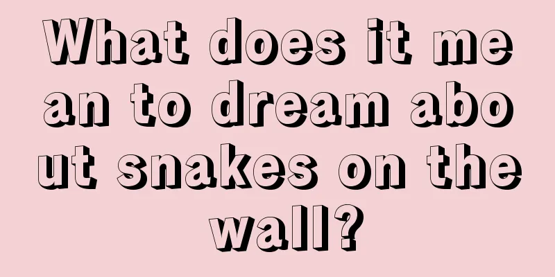 What does it mean to dream about snakes on the wall?