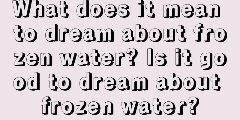 What does it mean to dream about frozen water? Is it good to dream about frozen water?