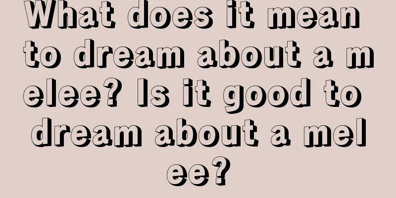 What does it mean to dream about a melee? Is it good to dream about a melee?