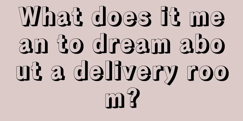 What does it mean to dream about a delivery room?