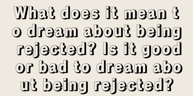 What does it mean to dream about being rejected? Is it good or bad to dream about being rejected?