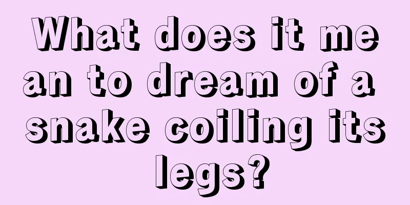 What does it mean to dream of a snake coiling its legs?