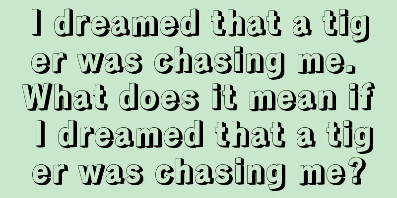 I dreamed that a tiger was chasing me. What does it mean if I dreamed that a tiger was chasing me?