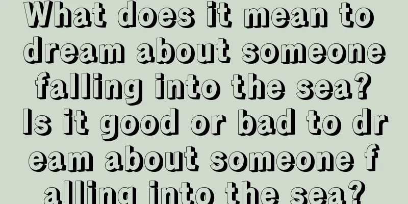 What does it mean to dream about someone falling into the sea? Is it good or bad to dream about someone falling into the sea?