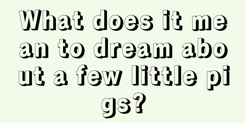 What does it mean to dream about a few little pigs?