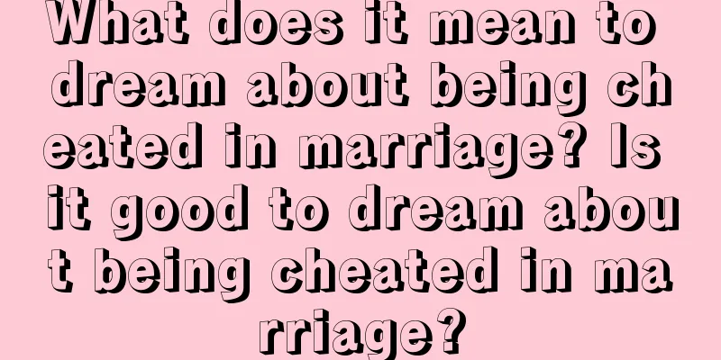 What does it mean to dream about being cheated in marriage? Is it good to dream about being cheated in marriage?