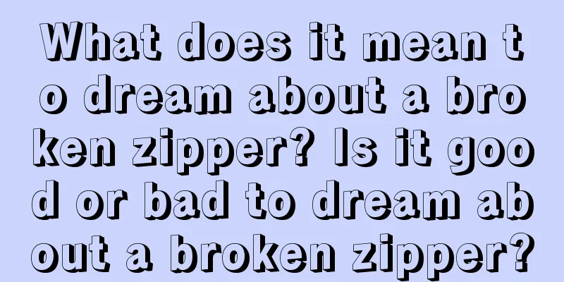 What does it mean to dream about a broken zipper? Is it good or bad to dream about a broken zipper?