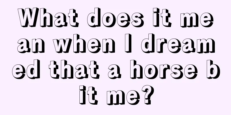 What does it mean when I dreamed that a horse bit me?