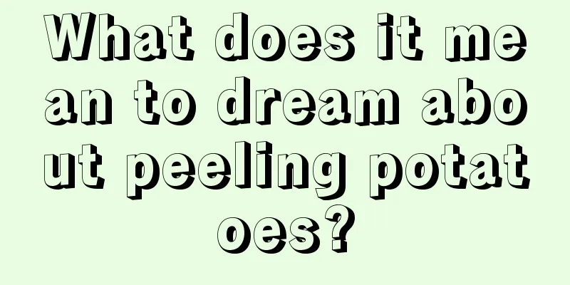 What does it mean to dream about peeling potatoes?