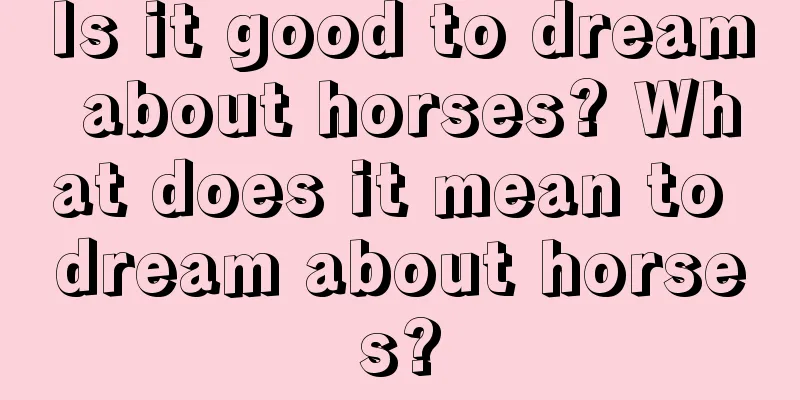 Is it good to dream about horses? What does it mean to dream about horses?