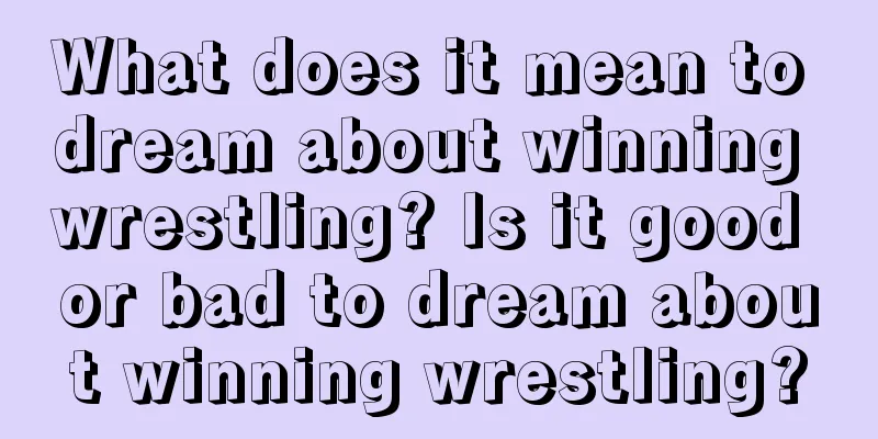 What does it mean to dream about winning wrestling? Is it good or bad to dream about winning wrestling?