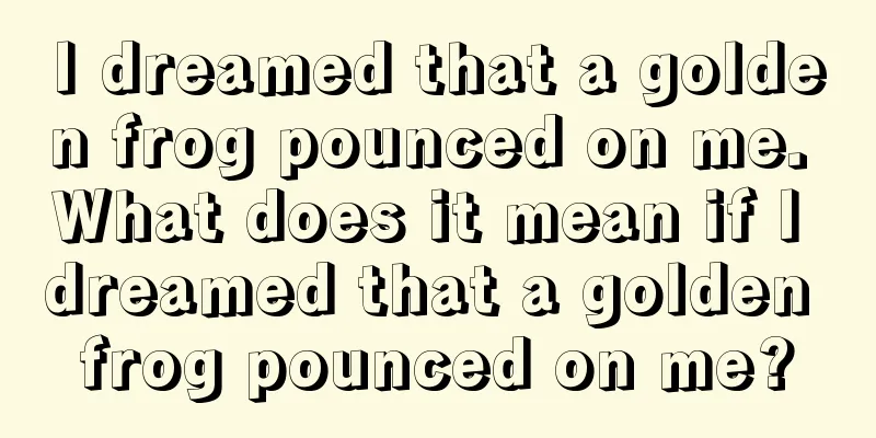 I dreamed that a golden frog pounced on me. What does it mean if I dreamed that a golden frog pounced on me?