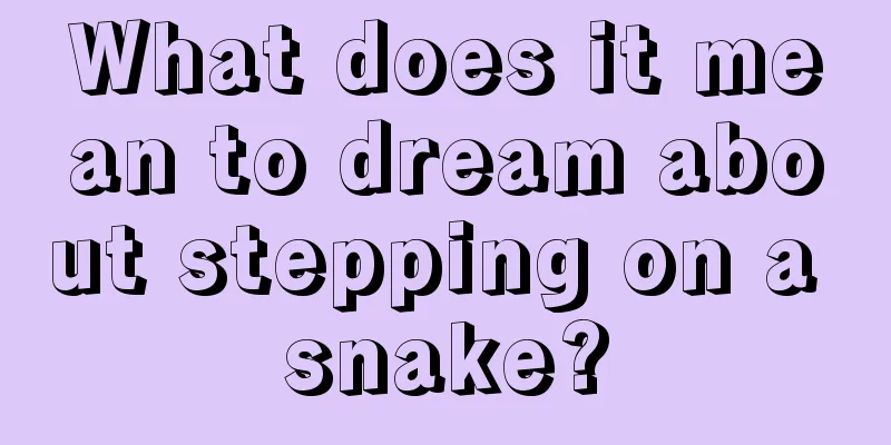 What does it mean to dream about stepping on a snake?