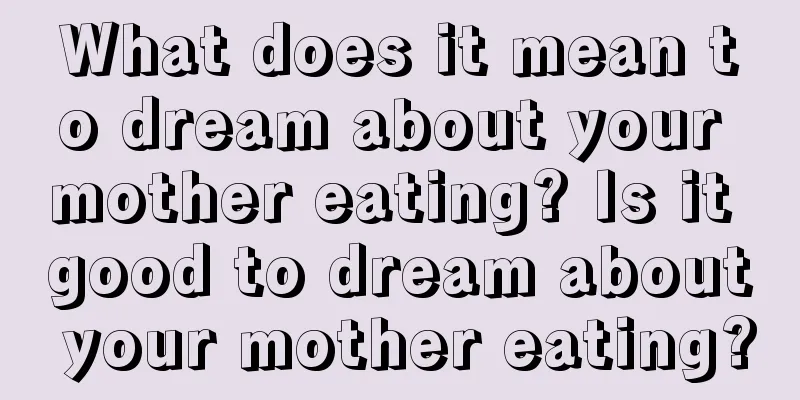 What does it mean to dream about your mother eating? Is it good to dream about your mother eating?