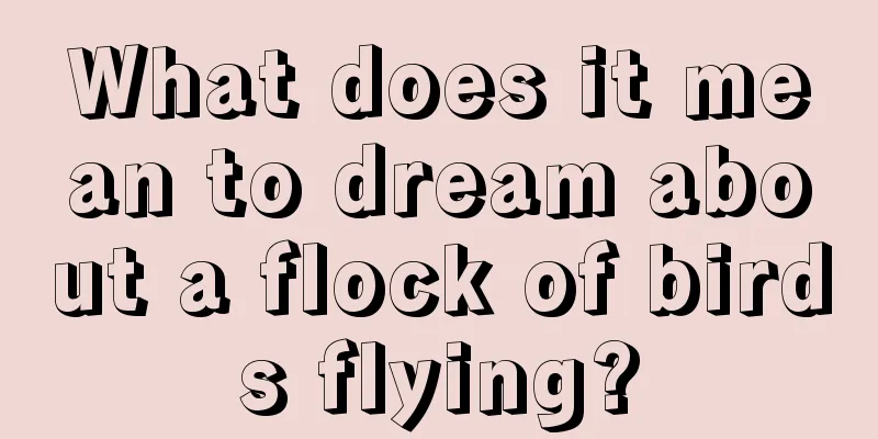 What does it mean to dream about a flock of birds flying?