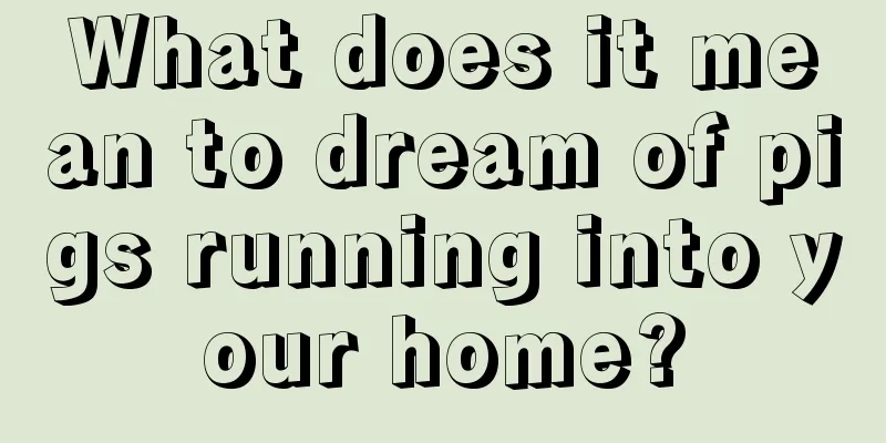 What does it mean to dream of pigs running into your home?