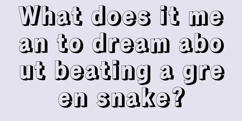 What does it mean to dream about beating a green snake?