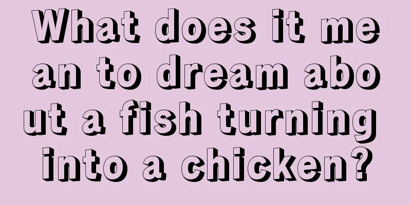 What does it mean to dream about a fish turning into a chicken?