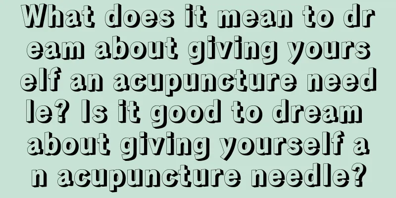 What does it mean to dream about giving yourself an acupuncture needle? Is it good to dream about giving yourself an acupuncture needle?