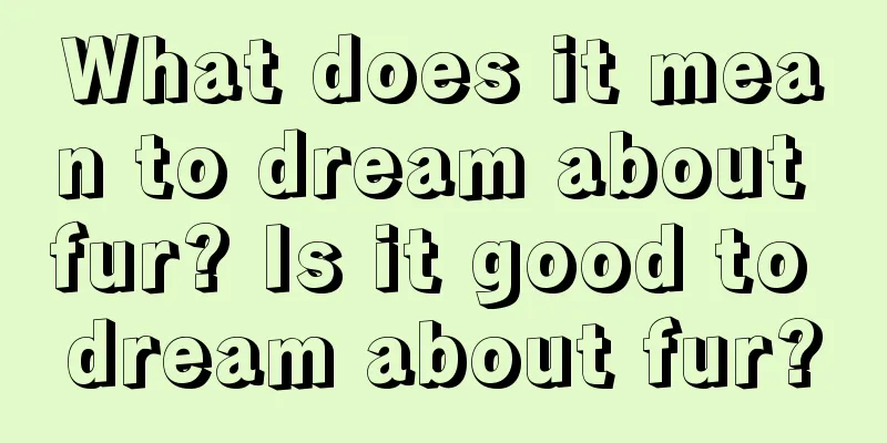 What does it mean to dream about fur? Is it good to dream about fur?