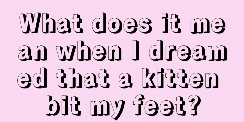 What does it mean when I dreamed that a kitten bit my feet?