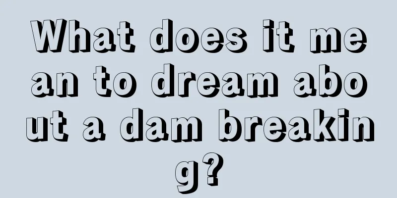 What does it mean to dream about a dam breaking?