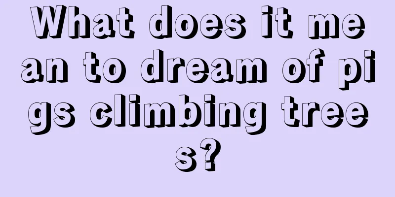 What does it mean to dream of pigs climbing trees?