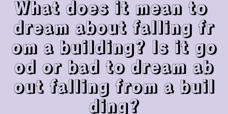 What does it mean to dream about falling from a building? Is it good or bad to dream about falling from a building?