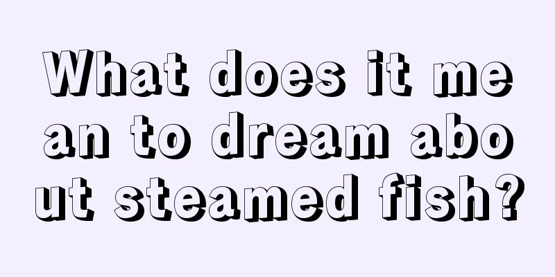 What does it mean to dream about steamed fish?