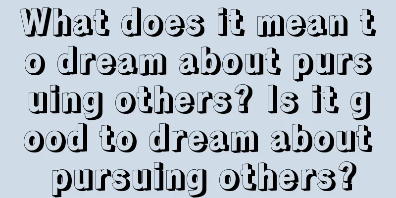 What does it mean to dream about pursuing others? Is it good to dream about pursuing others?