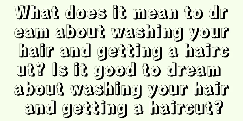 What does it mean to dream about washing your hair and getting a haircut? Is it good to dream about washing your hair and getting a haircut?