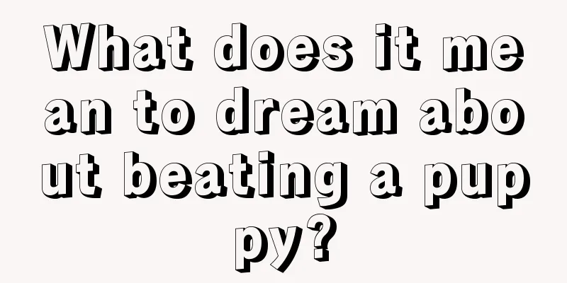 What does it mean to dream about beating a puppy?