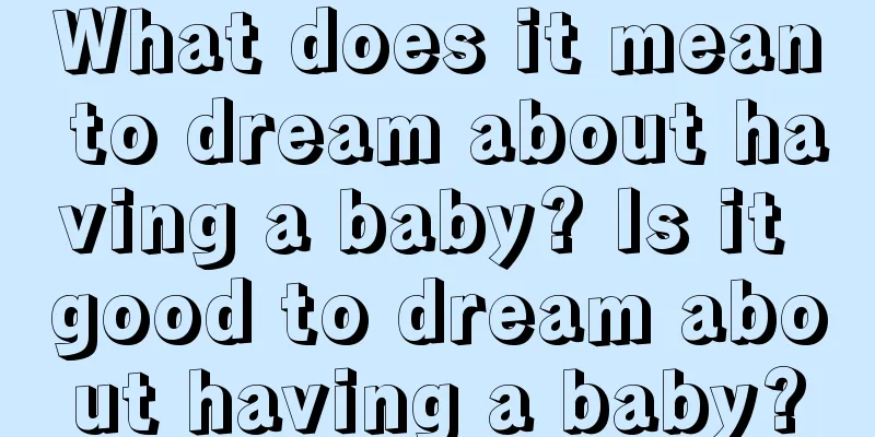 What does it mean to dream about having a baby? Is it good to dream about having a baby?