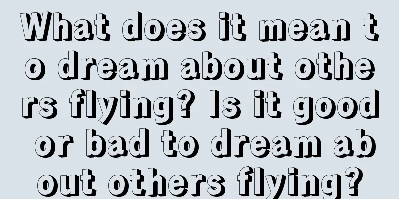 What does it mean to dream about others flying? Is it good or bad to dream about others flying?