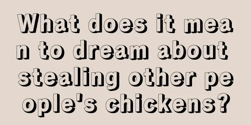 What does it mean to dream about stealing other people's chickens?