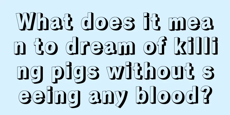 What does it mean to dream of killing pigs without seeing any blood?