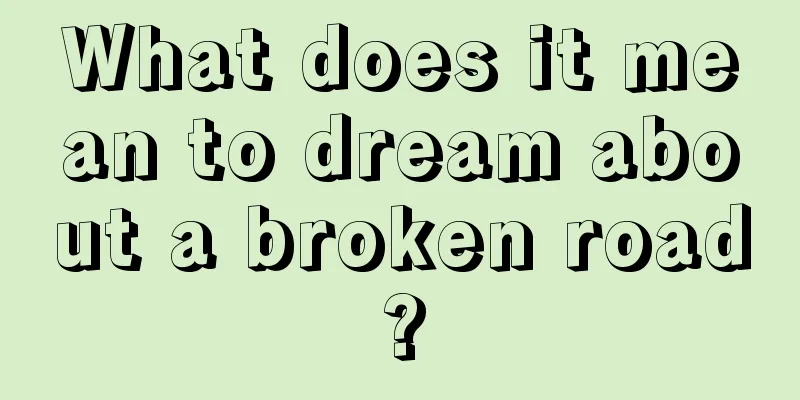 What does it mean to dream about a broken road?