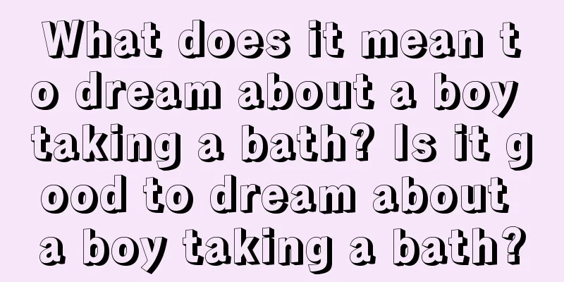 What does it mean to dream about a boy taking a bath? Is it good to dream about a boy taking a bath?