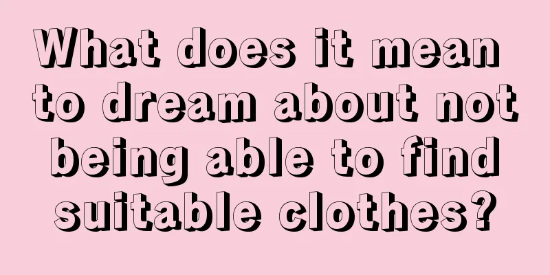 What does it mean to dream about not being able to find suitable clothes?