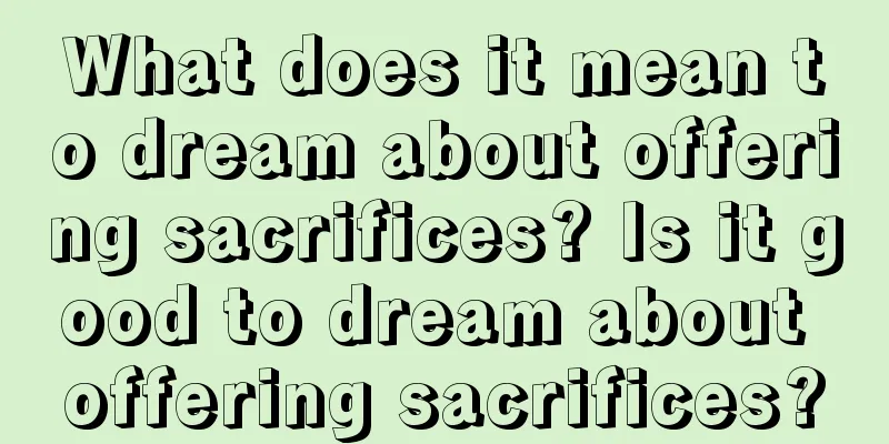 What does it mean to dream about offering sacrifices? Is it good to dream about offering sacrifices?