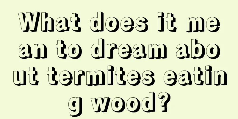 What does it mean to dream about termites eating wood?