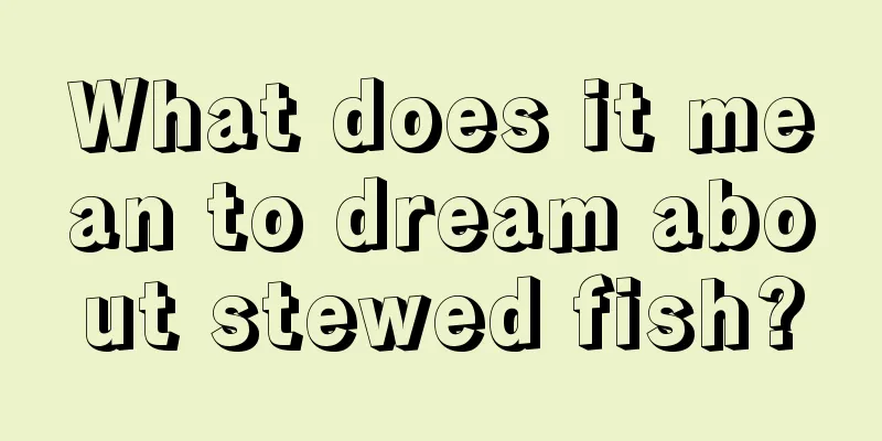 What does it mean to dream about stewed fish?