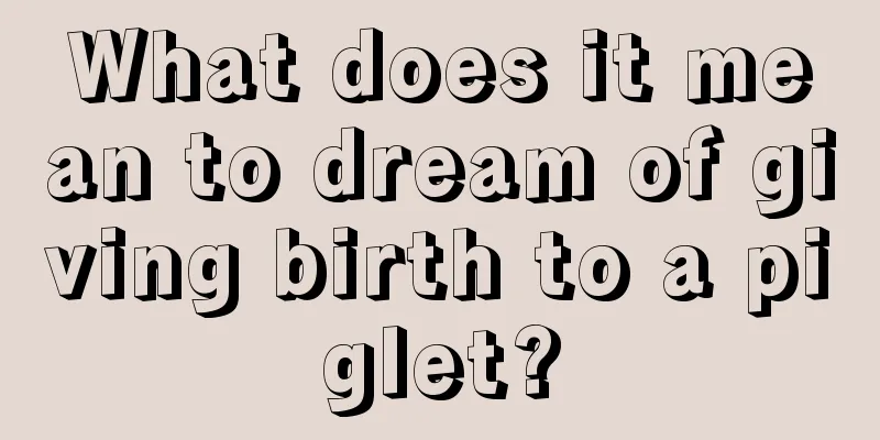 What does it mean to dream of giving birth to a piglet?