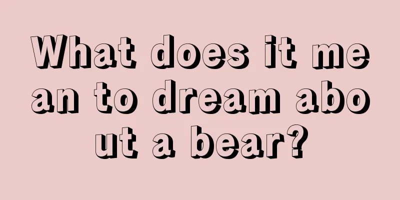 What does it mean to dream about a bear?