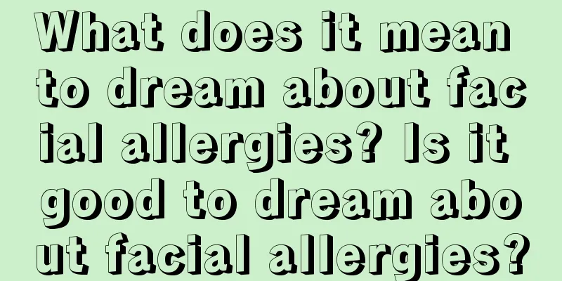 What does it mean to dream about facial allergies? Is it good to dream about facial allergies?