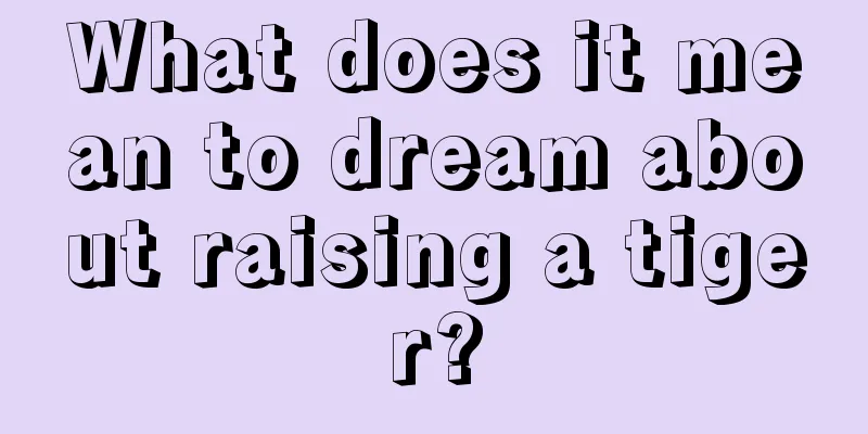 What does it mean to dream about raising a tiger?