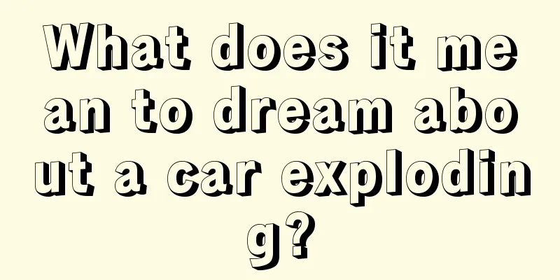 What does it mean to dream about a car exploding?